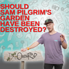 Sam Pilgrim's Garden Got Destroyed, BUT WHY!?